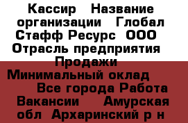 Кассир › Название организации ­ Глобал Стафф Ресурс, ООО › Отрасль предприятия ­ Продажи › Минимальный оклад ­ 30 000 - Все города Работа » Вакансии   . Амурская обл.,Архаринский р-н